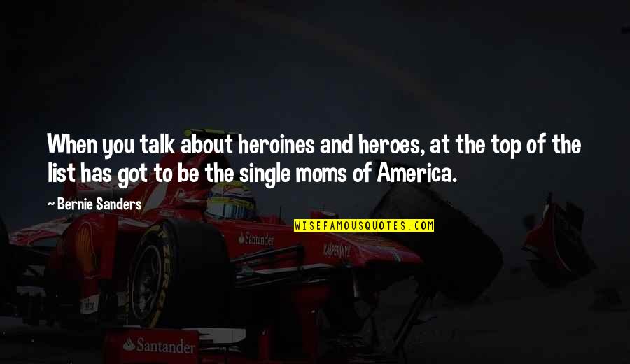 Single Moms Quotes By Bernie Sanders: When you talk about heroines and heroes, at