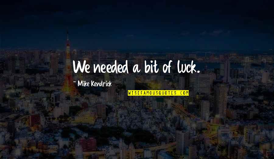 Single Mother Of Two Quotes By Mike Kendrick: We needed a bit of luck.