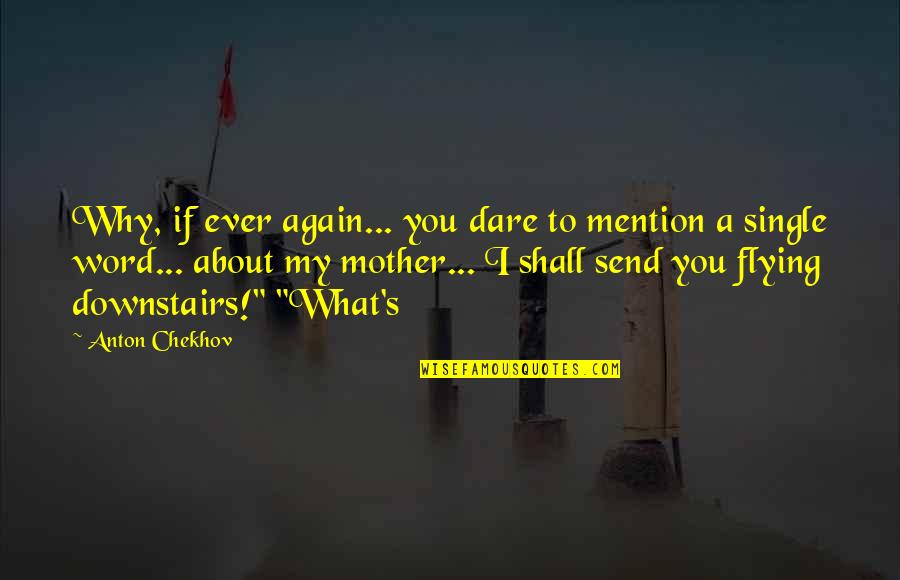 Single Mother Quotes By Anton Chekhov: Why, if ever again... you dare to mention