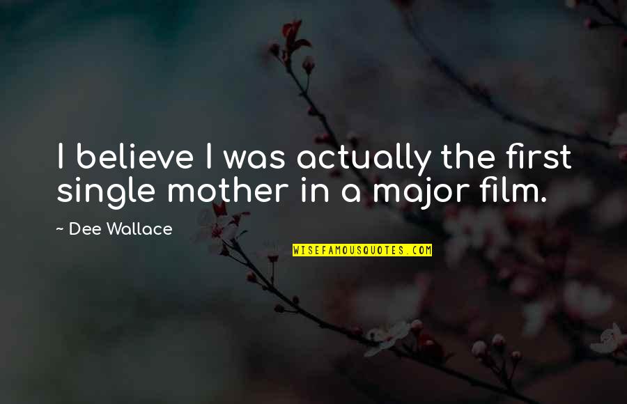Single Mother Quotes By Dee Wallace: I believe I was actually the first single
