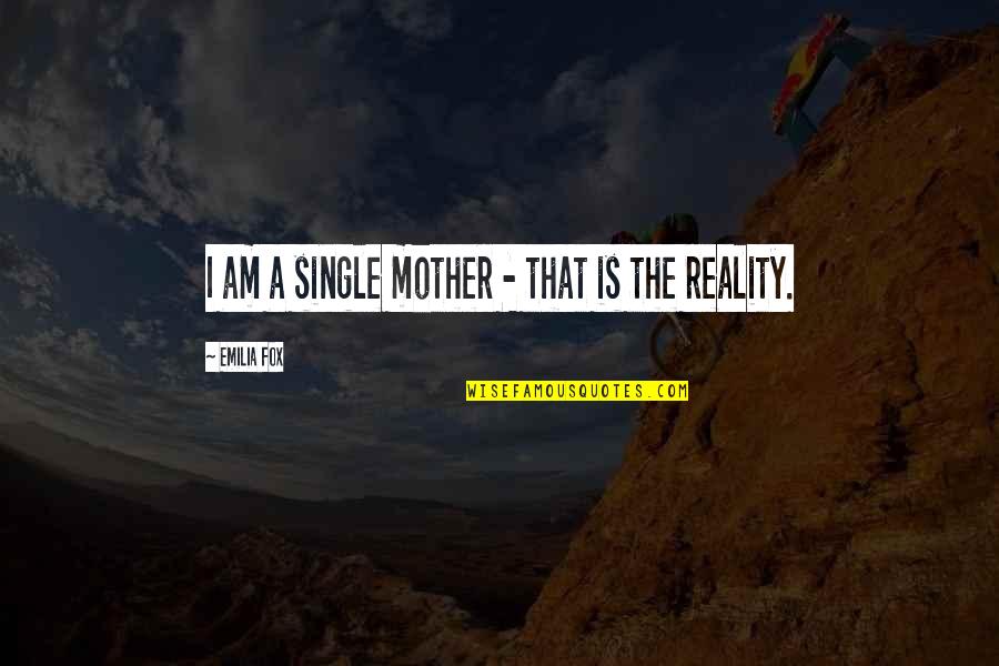 Single Mother Quotes By Emilia Fox: I am a single mother - that is