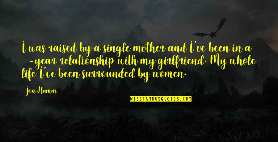 Single Mother Quotes By Jon Hamm: I was raised by a single mother and