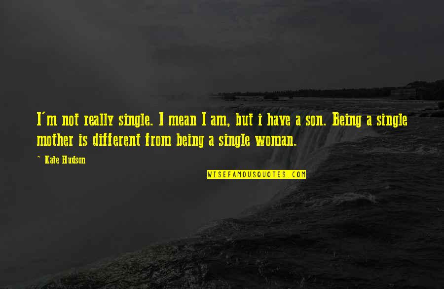 Single Mother Quotes By Kate Hudson: I'm not really single. I mean I am,