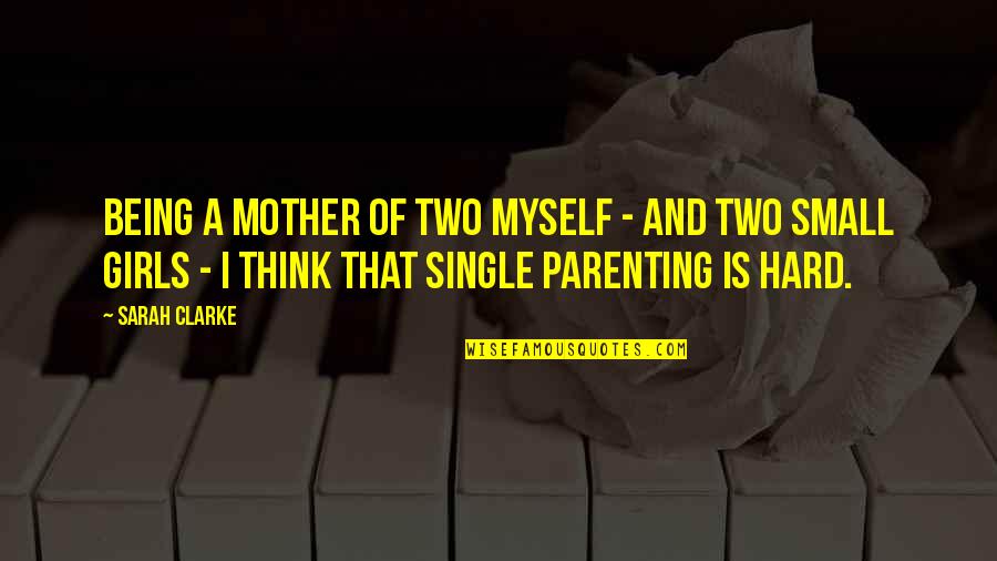 Single Mother Quotes By Sarah Clarke: Being a mother of two myself - and