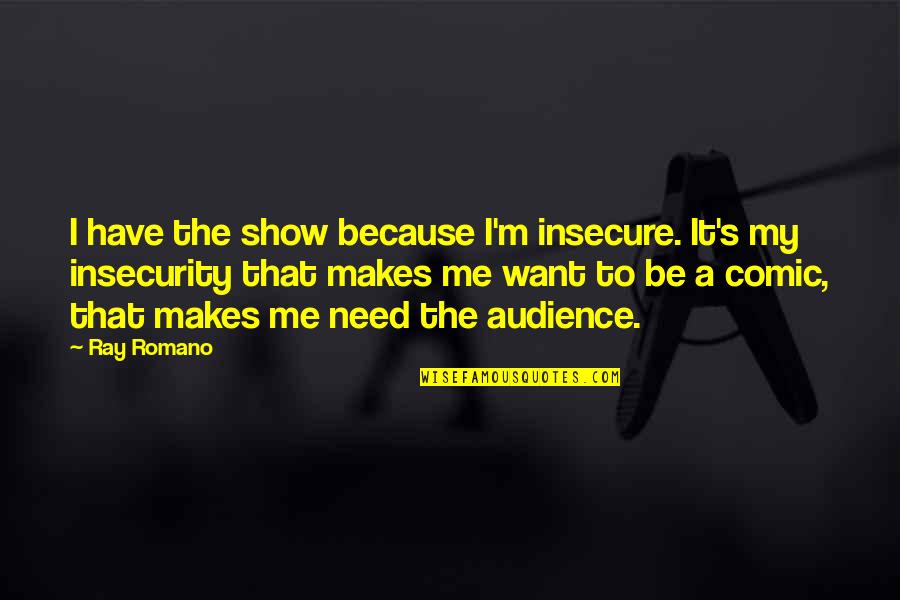 Single Mother Sad Quotes By Ray Romano: I have the show because I'm insecure. It's