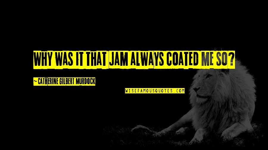 Single Mothers On Fathers Day Quotes By Catherine Gilbert Murdock: Why was it that jam always coated me Single Mothers On Fathers Day Quotes By Catherine Gilbert Murdock: Why was it that jam always coated me