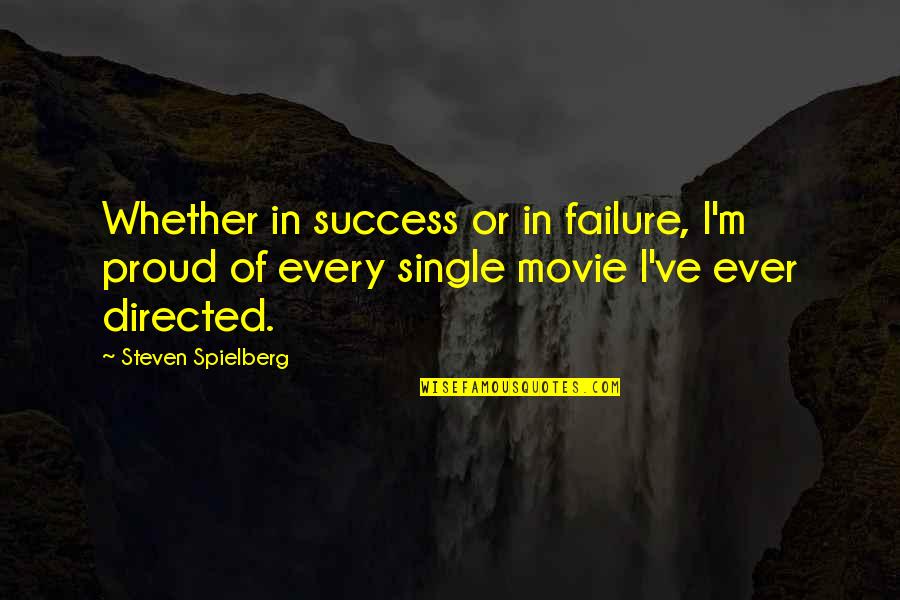 Single Movie Quotes By Steven Spielberg: Whether in success or in failure, I'm proud