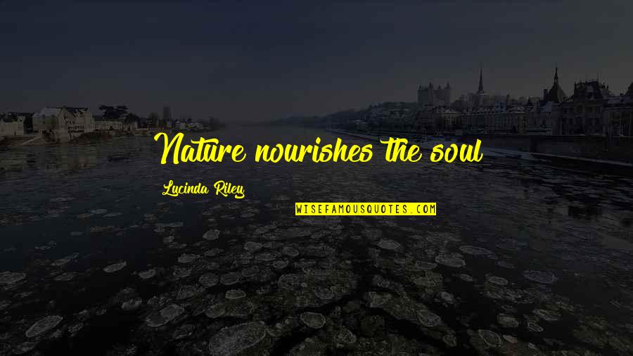 Single Mum Quotes Quotes By Lucinda Riley: Nature nourishes the soul Single Mum Quotes Quotes By Lucinda Riley: Nature nourishes the soul