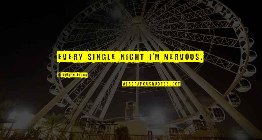 Single Night Quotes By Vivien Leigh: Every single night I'm nervous.