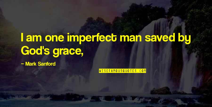 Single No Drama Quotes By Mark Sanford: I am one imperfect man saved by God's Single No Drama Quotes By Mark Sanford: I am one imperfect man saved by God's