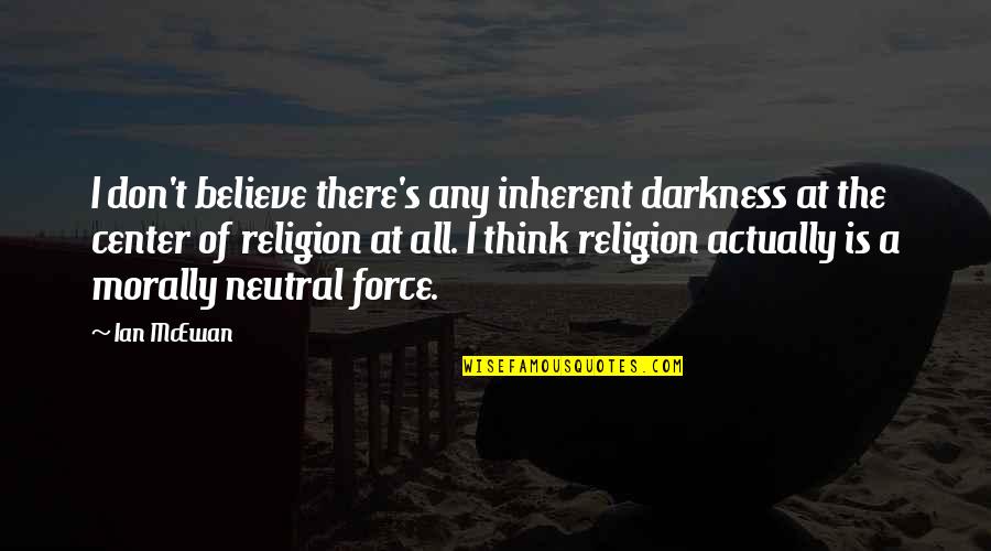 Single Parent Household Quotes By Ian McEwan: I don't believe there's any inherent darkness at