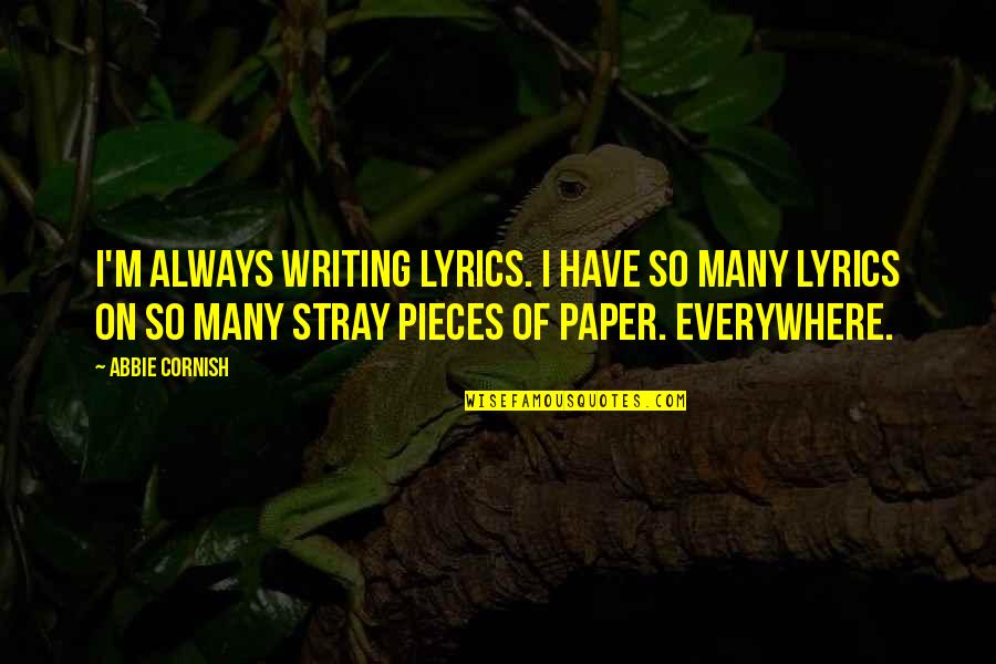 Single Parent Love Quotes By Abbie Cornish: I'm always writing lyrics. I have so many