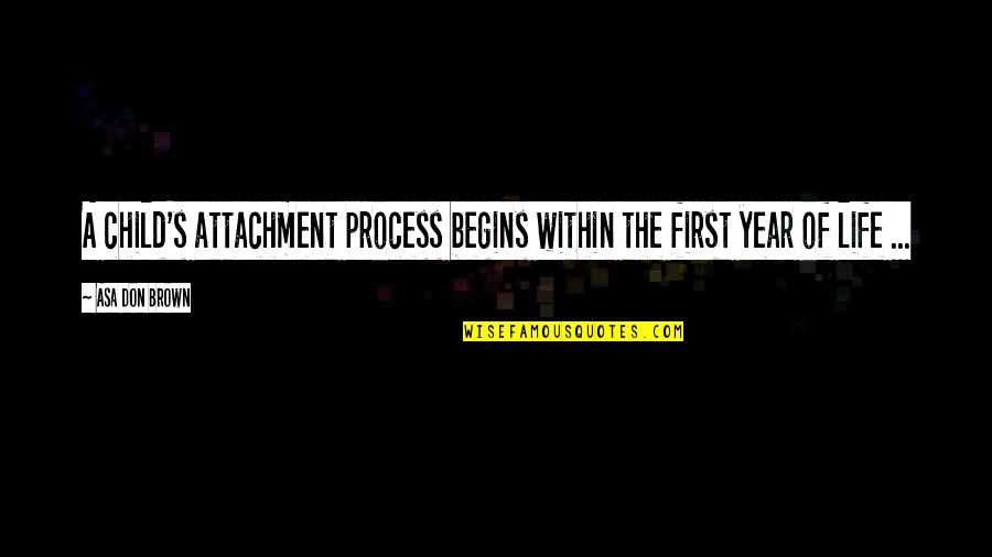 Single Parent Love Quotes By Asa Don Brown: A child's attachment process begins within the first