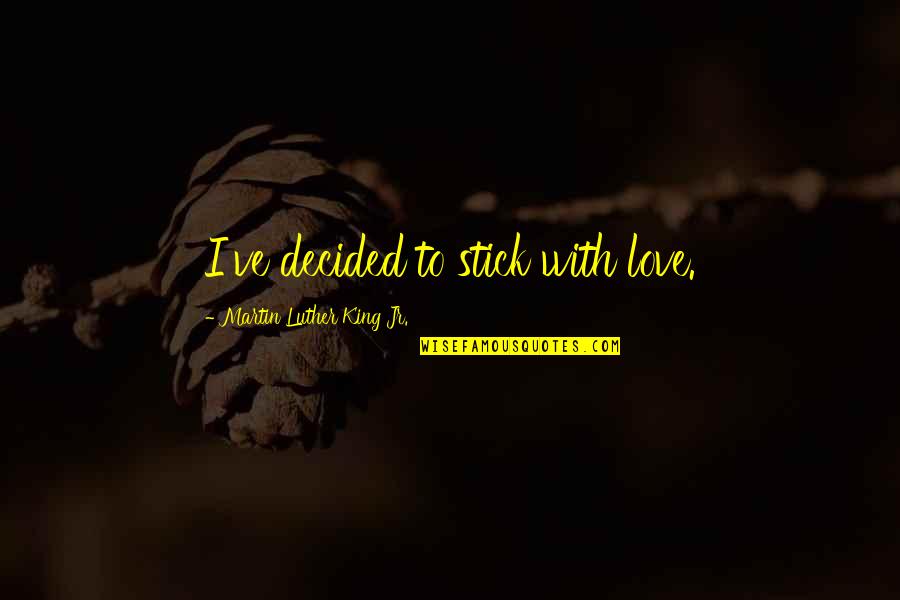 Single Parent Love Quotes By Martin Luther King Jr.: I've decided to stick with love. Single Parent Love Quotes By Martin Luther King Jr.: I've decided to stick with love.
