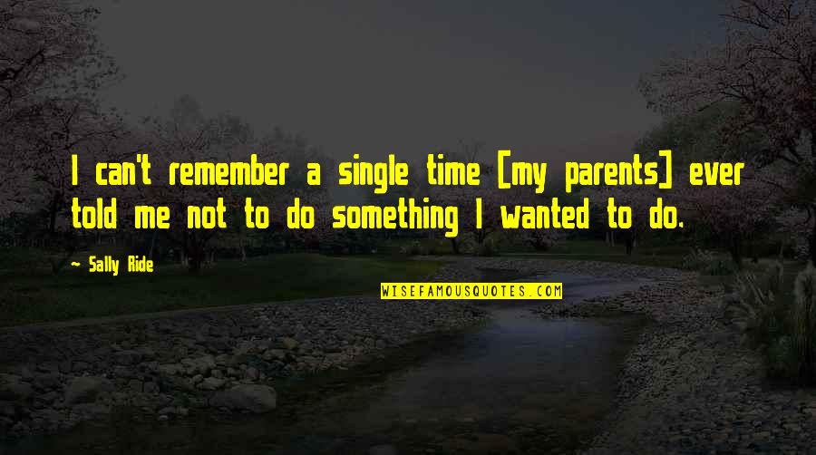 Single Parents Quotes By Sally Ride: I can't remember a single time [my parents]