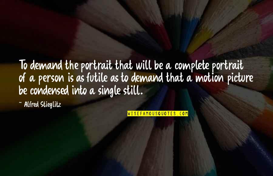 Single Person Quotes By Alfred Stieglitz: To demand the portrait that will be a