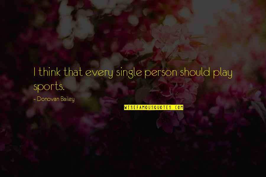 Single Person Quotes By Donovan Bailey: I think that every single person should play