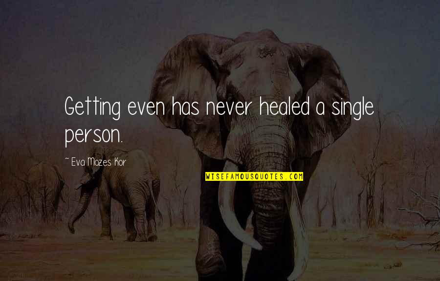 Single Person Quotes By Eva Mozes Kor: Getting even has never healed a single person.