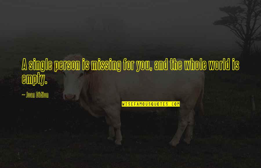 Single Person Quotes By Joan Didion: A single person is missing for you, and