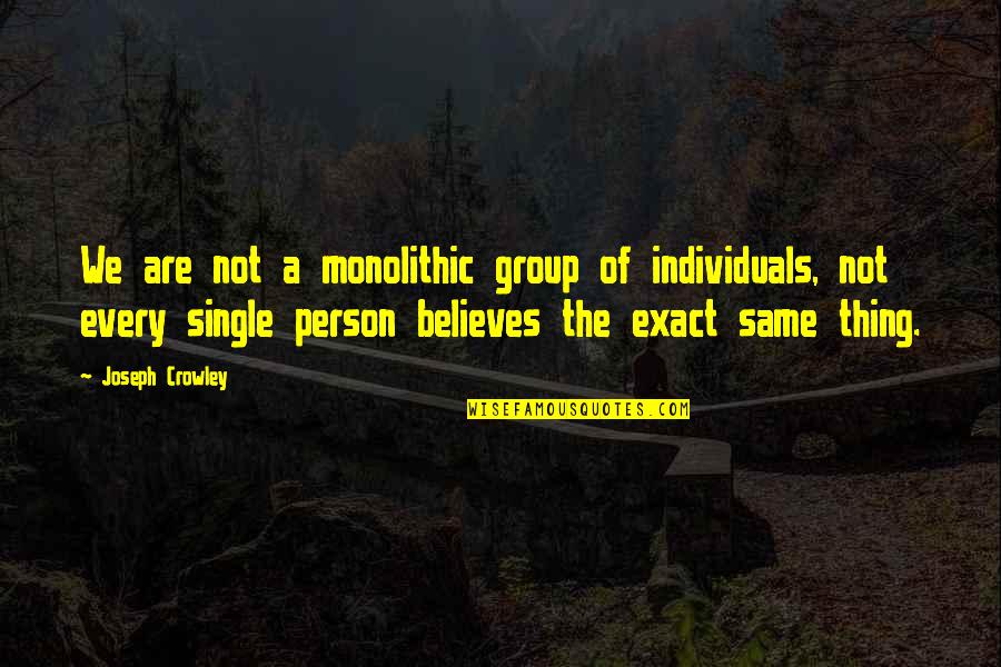 Single Person Quotes By Joseph Crowley: We are not a monolithic group of individuals,