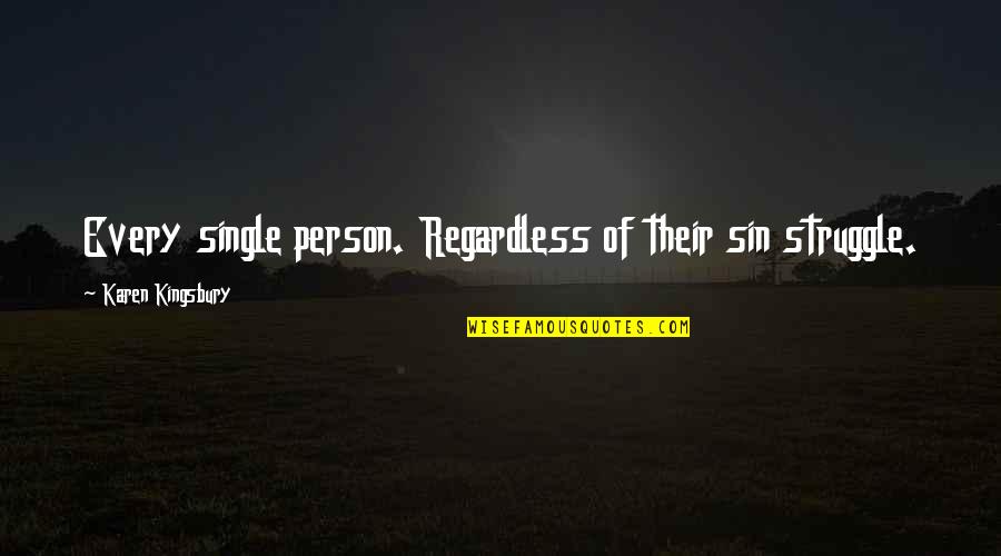 Single Person Quotes By Karen Kingsbury: Every single person. Regardless of their sin struggle.