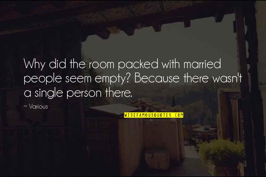 Single Person Quotes By Various: Why did the room packed with married people