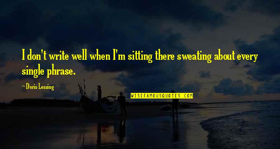 Single Phrase Quotes By Doris Lessing: I don't write well when I'm sitting there