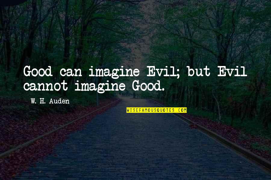 Single Phrase Quotes By W. H. Auden: Good can imagine Evil; but Evil cannot imagine