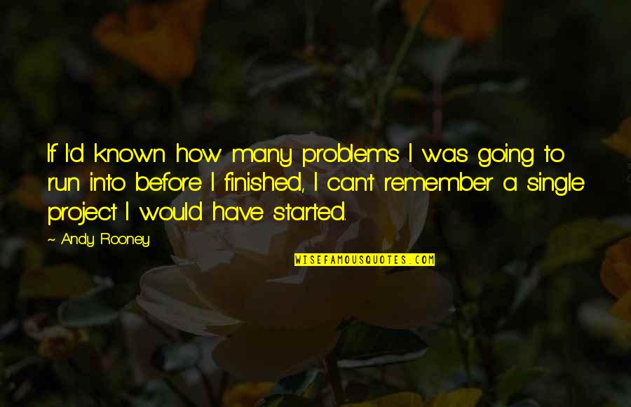 Single Problems Quotes By Andy Rooney: If I'd known how many problems I was