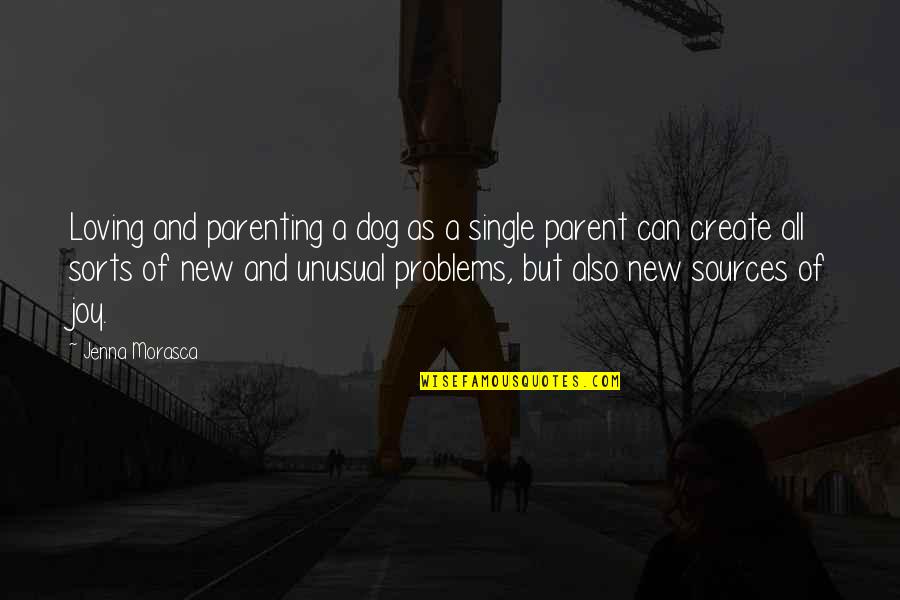 Single Problems Quotes By Jenna Morasca: Loving and parenting a dog as a single