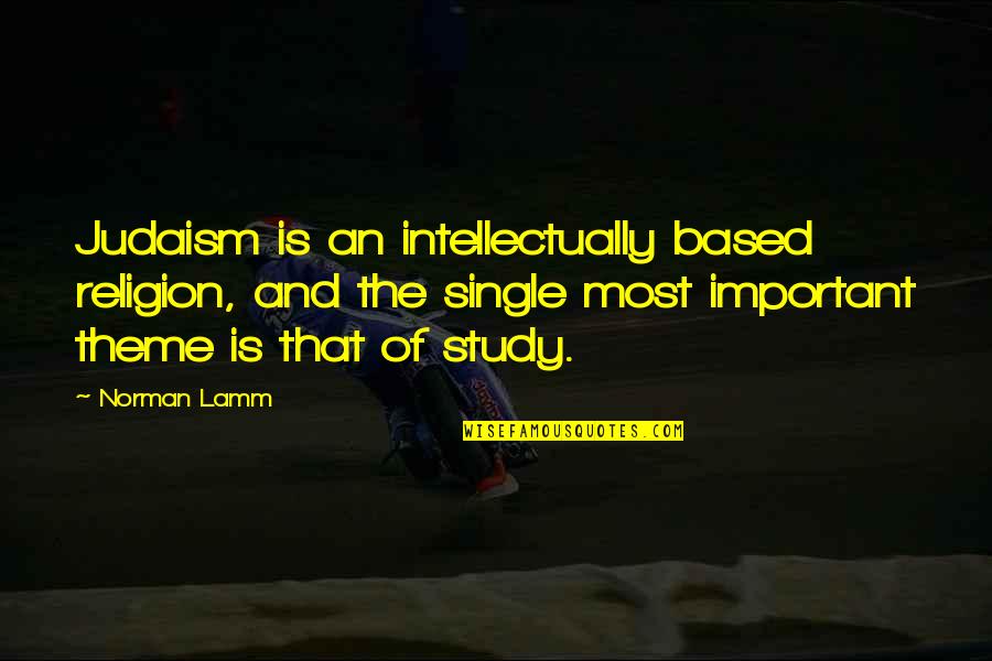 Single Quotes By Norman Lamm: Judaism is an intellectually based religion, and the