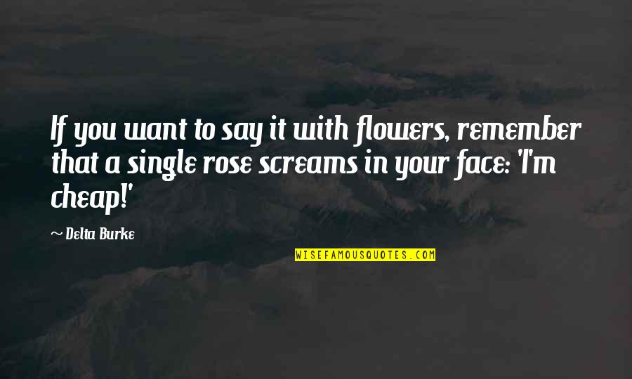 Single Rose Quotes By Delta Burke: If you want to say it with flowers,