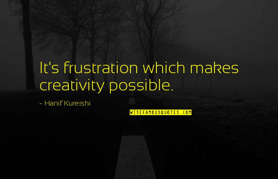 Single Sad Lonely Quotes By Hanif Kureishi: It's frustration which makes creativity possible. Single Sad Lonely Quotes By Hanif Kureishi: It's frustration which makes creativity possible.