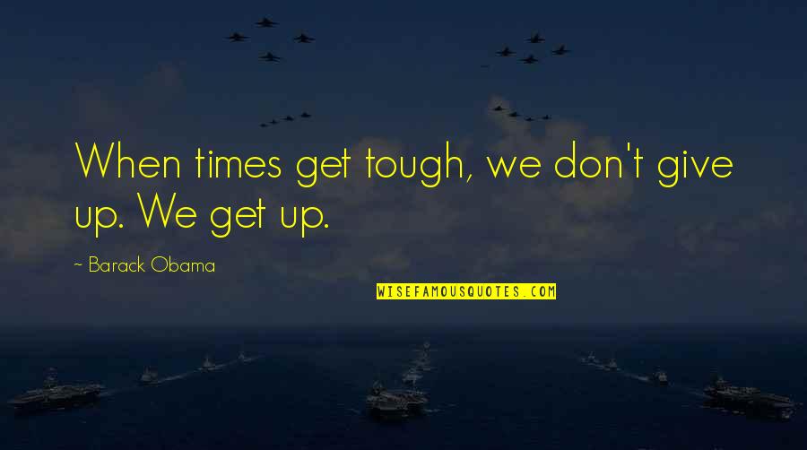 Single Sentence Motivational Quotes By Barack Obama: When times get tough, we don't give up.