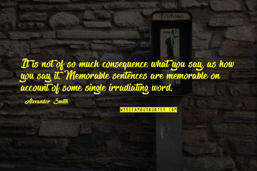 Single Sentences Quotes By Alexander Smith: It is not of so much consequence what