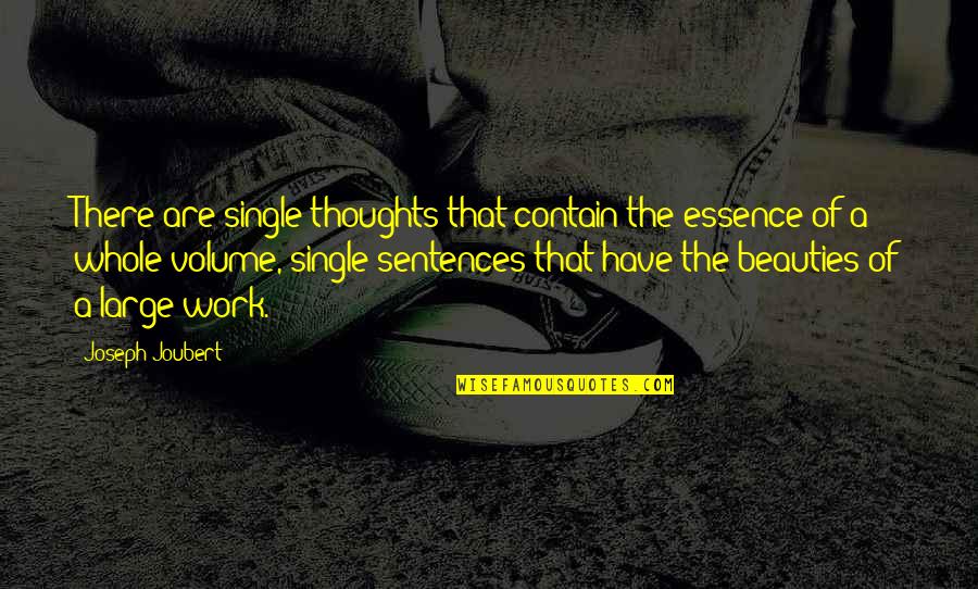 Single Sentences Quotes By Joseph Joubert: There are single thoughts that contain the essence