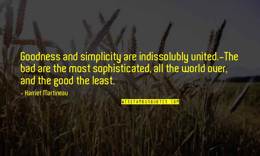 Single Since Birth Quotes By Harriet Martineau: Goodness and simplicity are indissolubly united.-The bad are
