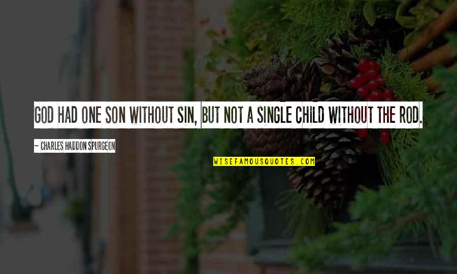 Single Son Quotes By Charles Haddon Spurgeon: God had one Son without sin, but not Single Son Quotes By Charles Haddon Spurgeon: God had one Son without sin, but not