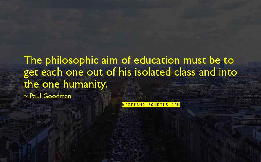 Single Stands For Quotes By Paul Goodman: The philosophic aim of education must be to