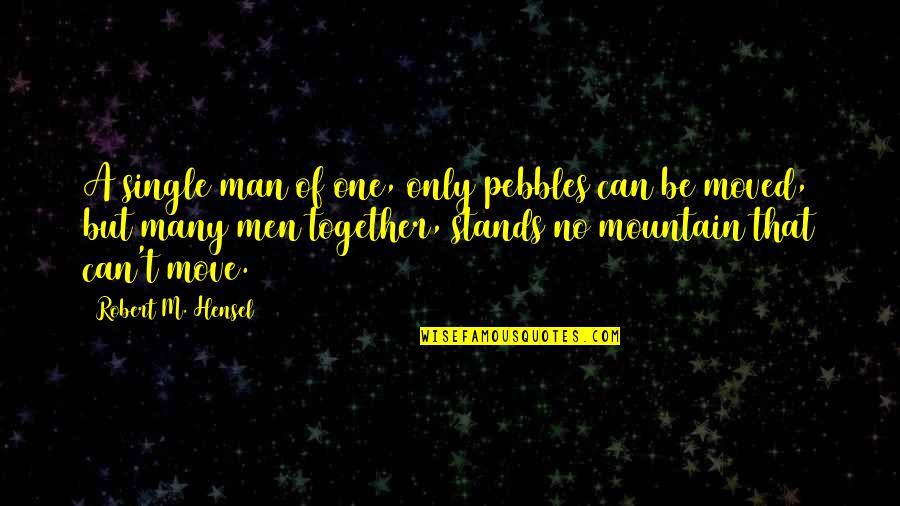 Single Stands For Quotes By Robert M. Hensel: A single man of one, only pebbles can