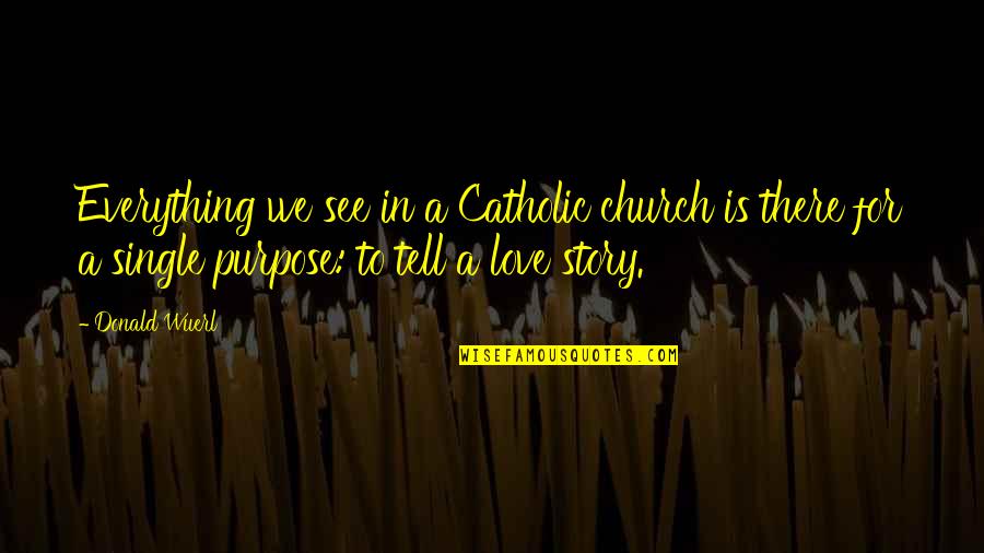 Single Stories Quotes By Donald Wuerl: Everything we see in a Catholic church is