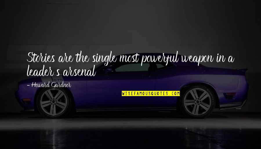 Single Stories Quotes By Howard Gardner: Stories are the single most powerful weapon in Single Stories Quotes By Howard Gardner: Stories are the single most powerful weapon in