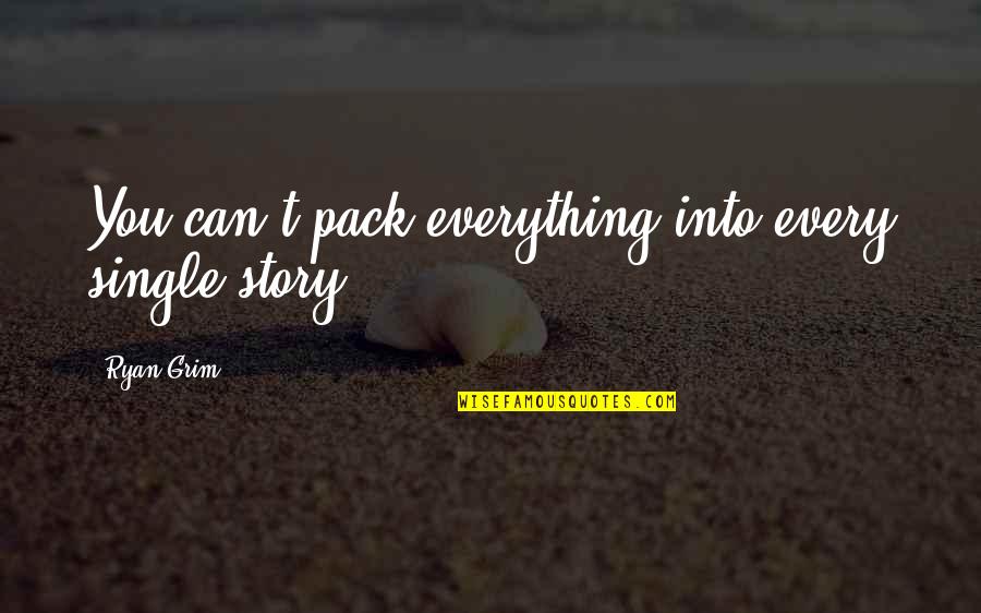 Single Stories Quotes By Ryan Grim: You can't pack everything into every single story.