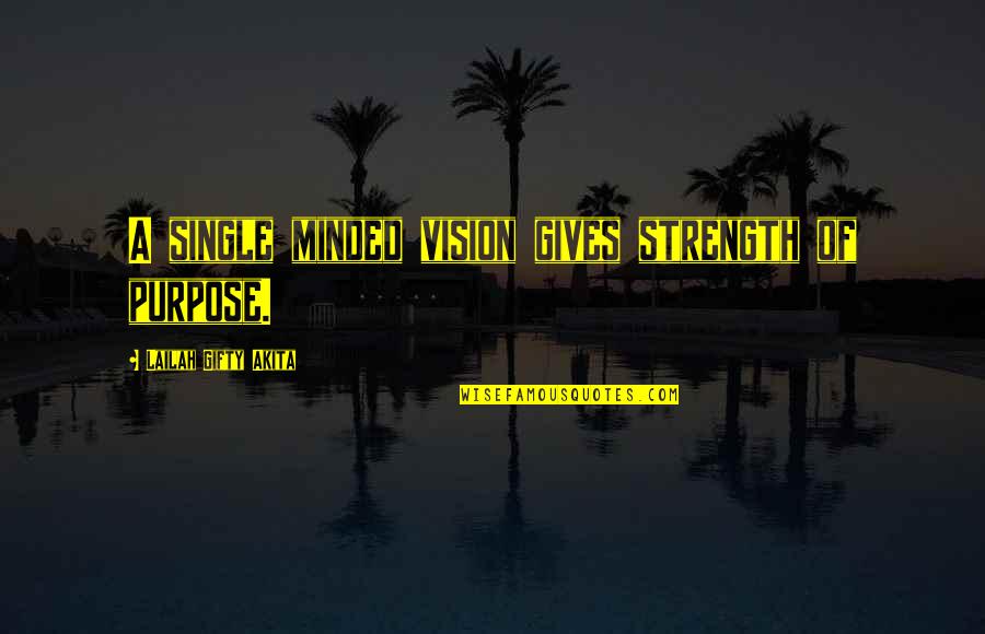 Single Strength Quotes By Lailah Gifty Akita: A single minded vision gives strength of purpose.