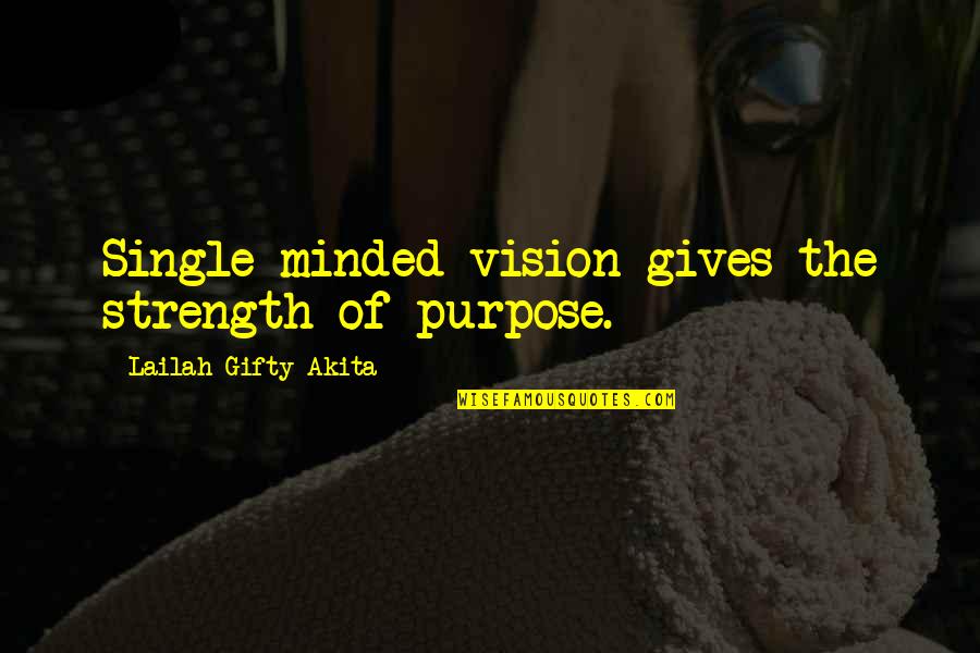 Single Strength Quotes By Lailah Gifty Akita: Single minded vision gives the strength of purpose.