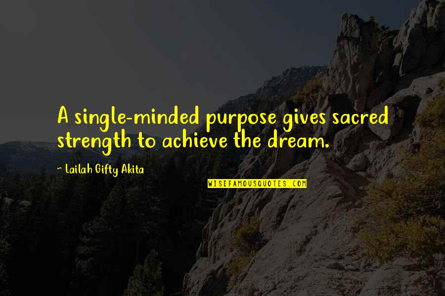 Single Strength Quotes By Lailah Gifty Akita: A single-minded purpose gives sacred strength to achieve