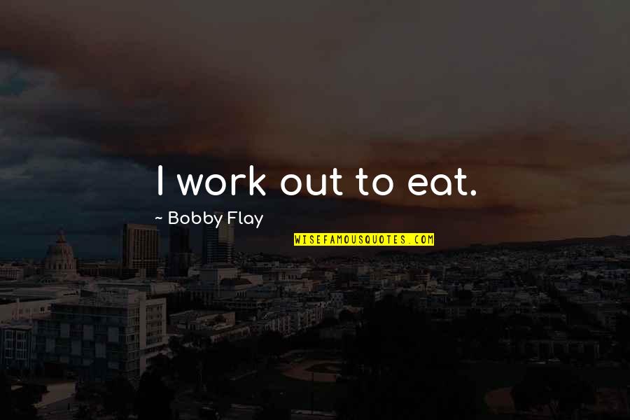 Single Taken Funny Quotes By Bobby Flay: I work out to eat.