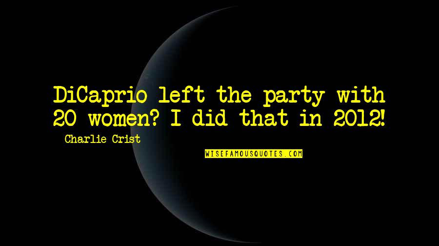 Single Taken Funny Quotes By Charlie Crist: DiCaprio left the party with 20 women? I