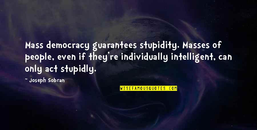 Single Taken Funny Quotes By Joseph Sobran: Mass democracy guarantees stupidity. Masses of people, even