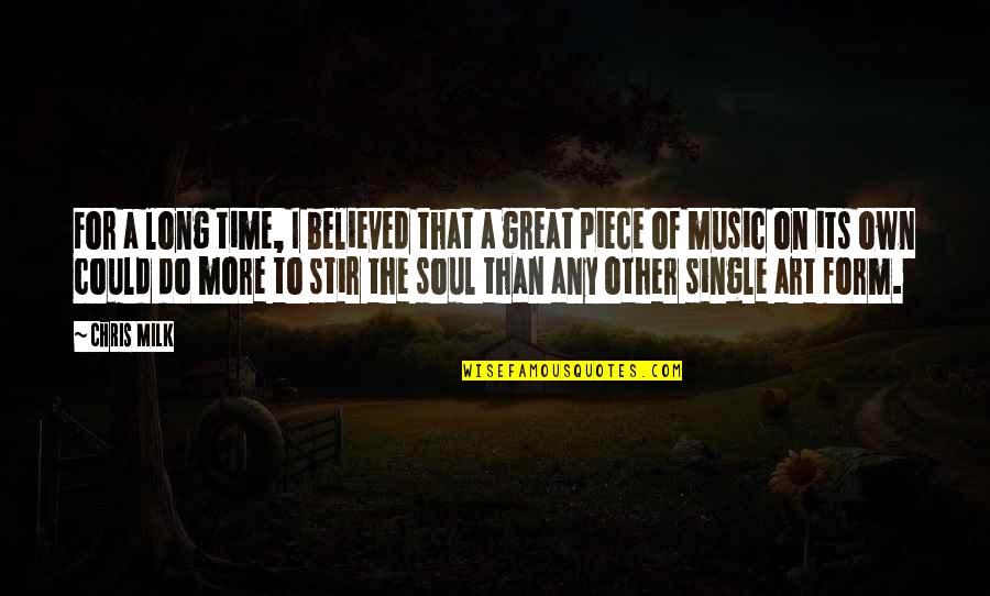 Single Too Long Quotes By Chris Milk: For a long time, I believed that a Single Too Long Quotes By Chris Milk: For a long time, I believed that a